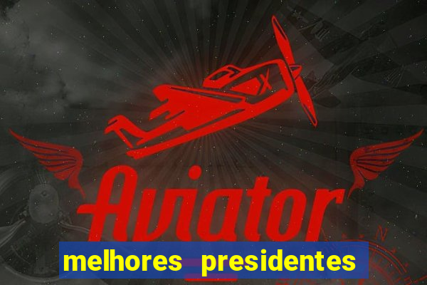 melhores presidentes do brasil